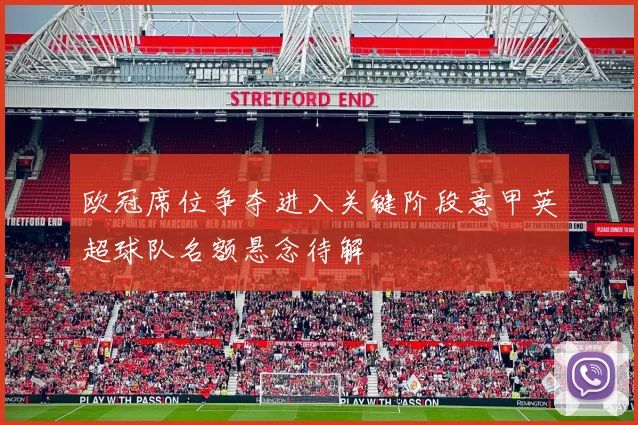 欧冠席位争夺进入关键阶段意甲英超球队名额悬念待解