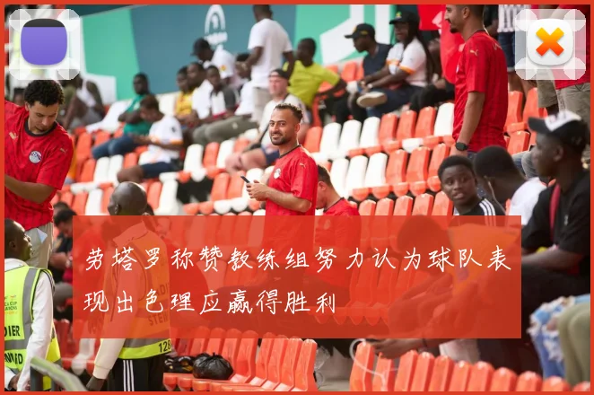 劳塔罗称赞教练组努力认为球队表现出色理应赢得胜利